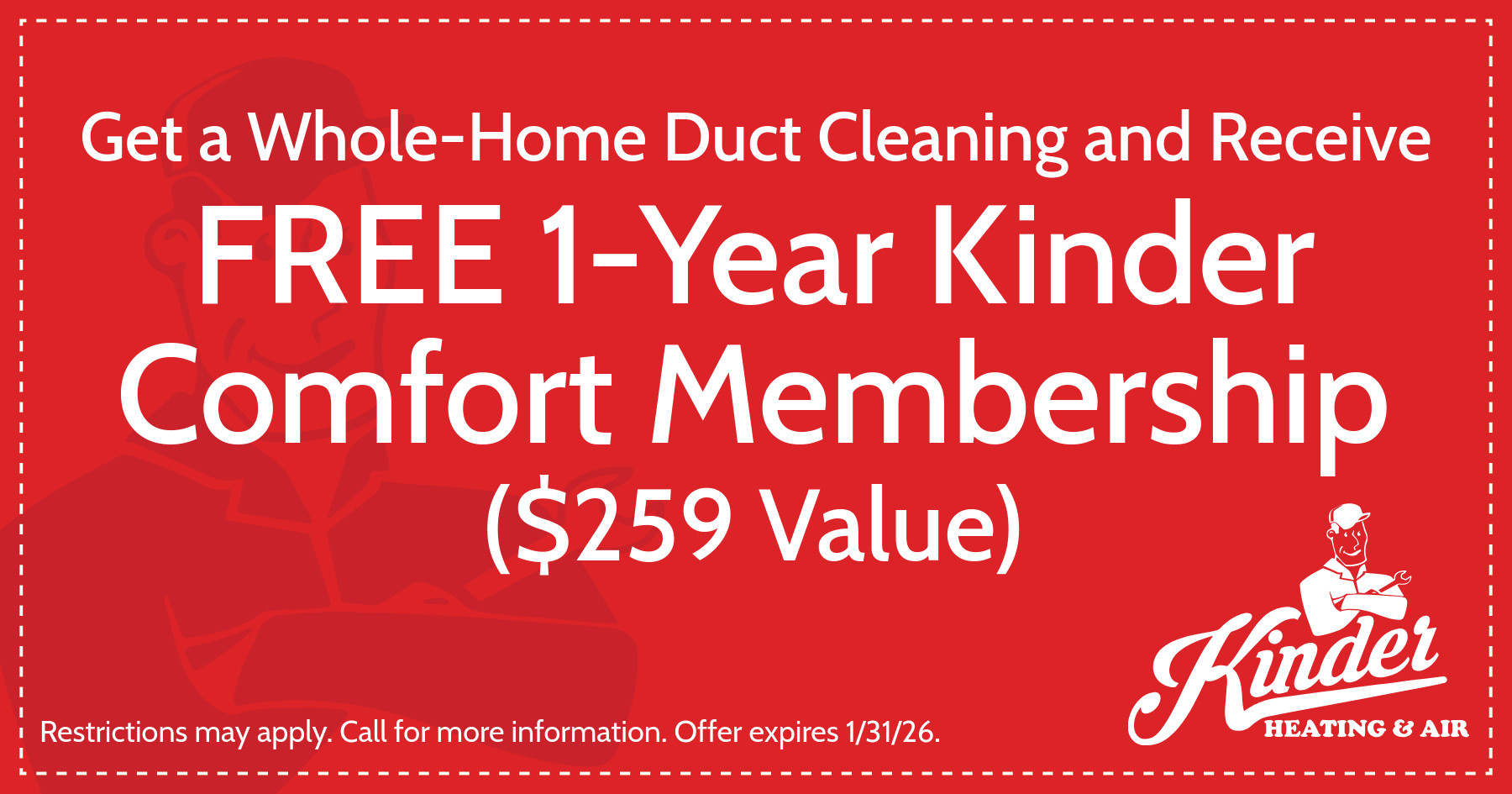 Get a Whole-Home Duct Cleaning and Receive FREE 1-Year Kinder Comfort Membership ($259 Value).